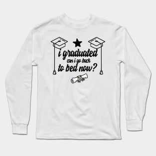 i graduated can i go back to bed now Long Sleeve T-Shirt